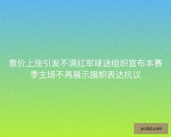 票价上涨引发不满红军球迷组织宣布本赛季主场不再展示旗帜表达抗议