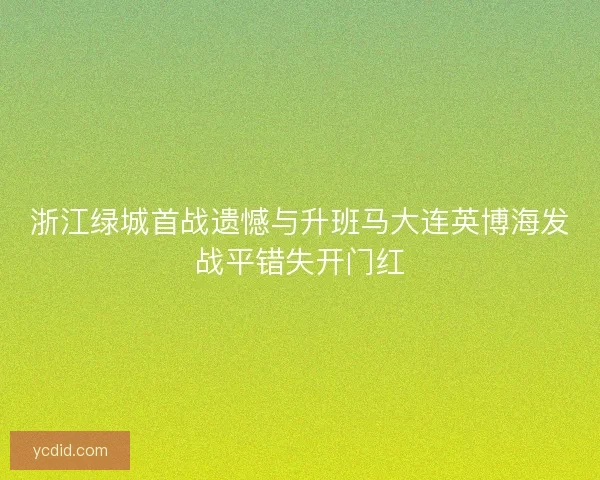 浙江绿城首战遗憾与升班马大连英博海发战平错失开门红